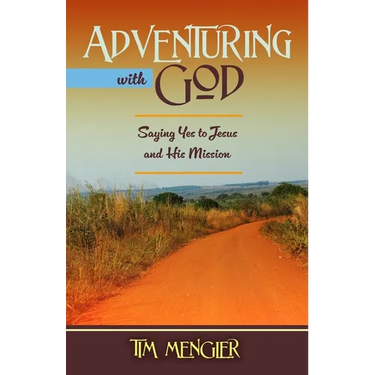 Adventuring with God: Saying Yes to Jesus and His Mission