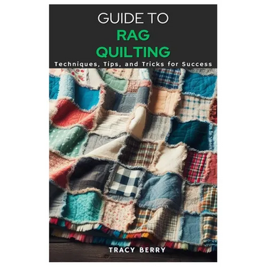 Guide to Rag Quilting: Techniques, Tips, and Tricks for Success