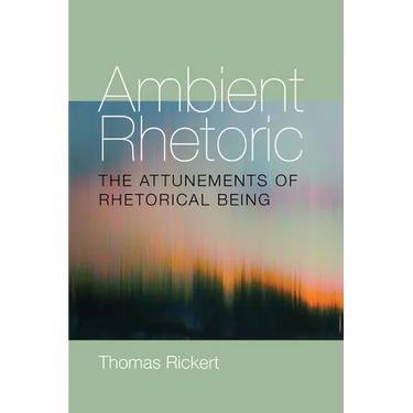 Ambient Rhetoric: The Attunements of Rhetorical Being