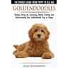 Goldendoodles - The Owners Guide from Puppy to Old Age - Choosing, Caring for, Grooming, Health, Training and Understanding Your Goldendoodle Dog