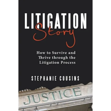 Litigation Story: How to Survive and Thrive Through the Litigation Process