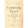 Composing Egypt: Reading, Writing, and the Emergence of a Modern Nation, 1870-1930