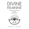 Divine Feminine: The Spiritual Awakening Of The Soul Balanced