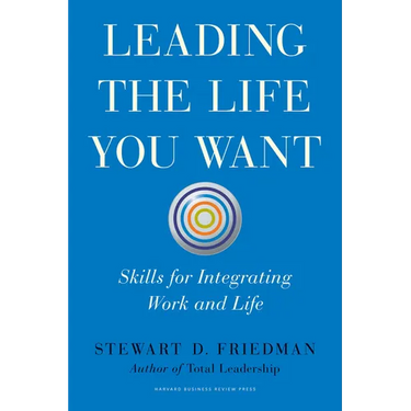 Leading the Life You Want: Skills for Integrating Work and Life