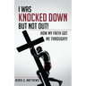 I Was Knocked down but Not Out! How My Faith Got Me Through!!!