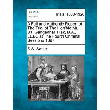 A Full and Authentic Report of The Trial of The Hon'ble Mr. Bal Gangadhar Tilak, B.A., LL.B., at The Fourth Criminal Sessions 1897