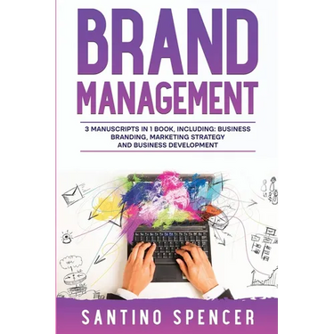 Brand Management: 3-in-1 Guide to Master Business Branding, Brand Strategy, Employer Branding & Brand Identity