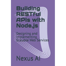 Building RESTful APIs with Node.js: Designing and Implementing Scalable Web Services