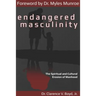 Endangered Masculinity: The Spiritual and Cultural Erosion of Manhood