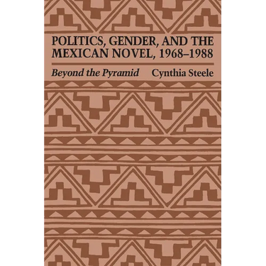 Politics, Gender, and the Mexican Novel, 1968-1988: Beyond the Pyramid