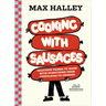 Cooking with Sausages: Delicious Things to Make with Everything from Chipolatas to Chorizo