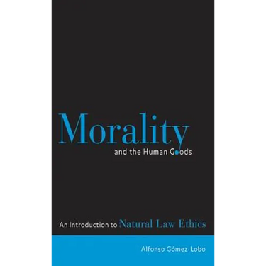 Morality and the Human Goods: An Introduction to Natural Law Ethics