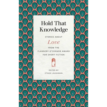 Hold That Knowledge: Stories about Love from the Flannery O'Connor Award for Short Fiction