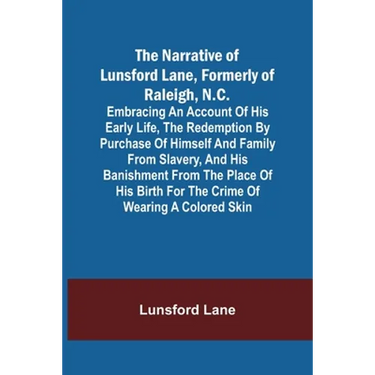 The Narrative of Lunsford Lane, Formerly of Raleigh, N.C.; Embracing an account of his early life, the redemption by purchase of himself and family fr