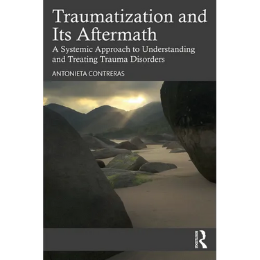 Traumatization and Its Aftermath: A Systemic Approach to Understanding and Treating Trauma Disorders