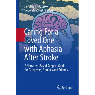 Caring for a Loved One with Aphasia After Stroke: A Narrative-Based Support Guide for Caregivers, Families and Friends