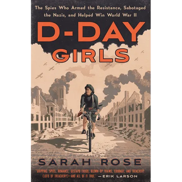 D-Day Girls: The Spies Who Armed the Resistance, Sabotaged the Nazis, and Helped Win World War II