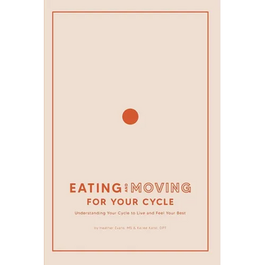 Eating and Moving For Your Cycle: Understanding Your Cycle to Live and Feel Your Best