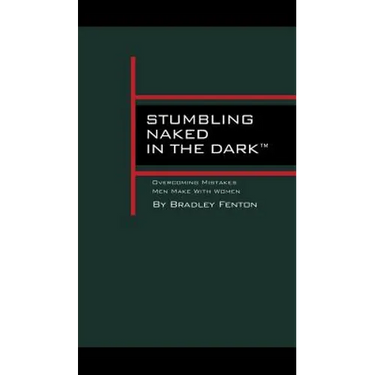 Stumbling Naked in the Dark: Overcoming Mistakes Men Make WIth Women