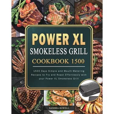 Power XL Smokeless Grill Cookbook 1500: 1500 Days Simple and Mouth-Watering Recipes to Fry and Roast Effortlessly with your Power XL Smokeless Grill