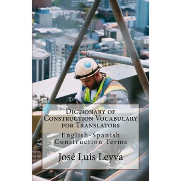 Dictionary of Construction Vocabulary for Translators: English-Spanish Construction Terms