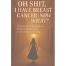 Oh Sh!t I have Breast Cancer, Now what?