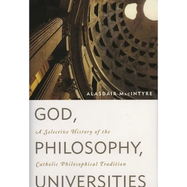 God, Philosophy, Universities: A Selective History of the Catholic Philosophical Tradition