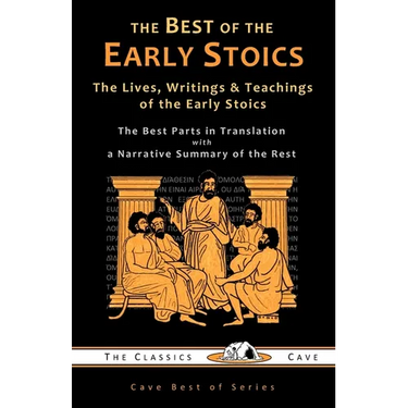 The Best of the Early Stoics: The Lives, Writings & Teachings of the Early Stoics