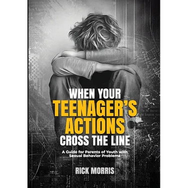When Your Teenager's Actions Cross the Line: A Guide for Parents of Youth with Sexual Behavior Problems