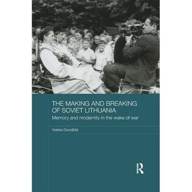 The Making and Breaking of Soviet Lithuania: Memory and Modernity in the Wake of War