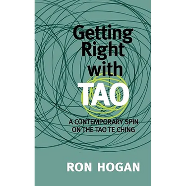 Getting Right with Tao: A Contemporary Spin on the Tao Te Ching