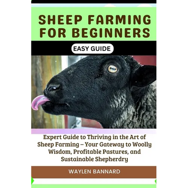 Sheep Farming for Beginners Easy Guide: Expert Guide to Thriving in the Art of Sheep Farming - Your Gateway to Woolly Wisdom, Profitable Pastures, and
