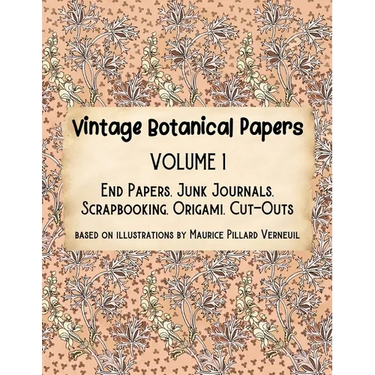 Vintage Botanical Papers Volume 1: End Papers, Junk Journals, Scrapbooking, Origami, Cut-outs. Based on illustrations by Maurice Pillard Verneuil