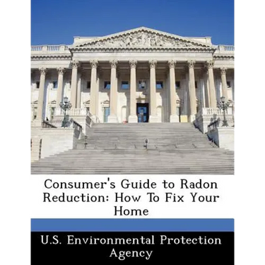 Consumer's Guide to Radon Reduction: How to Fix Your Home