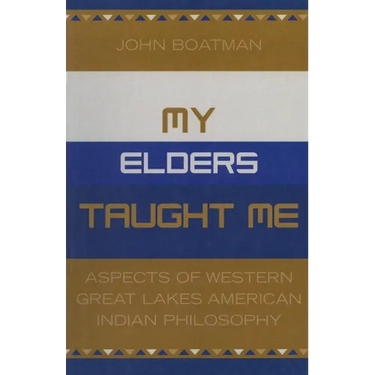 My Elders Taught Me: Aspects of Western Great Lakes American Indian Philosophy