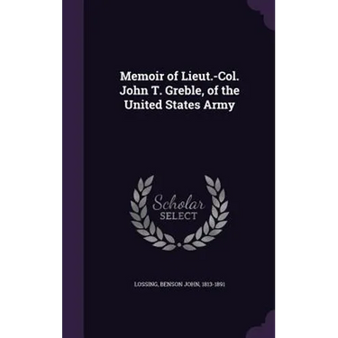Memoir of Lieut.-Col. John T. Greble, of the United States Army