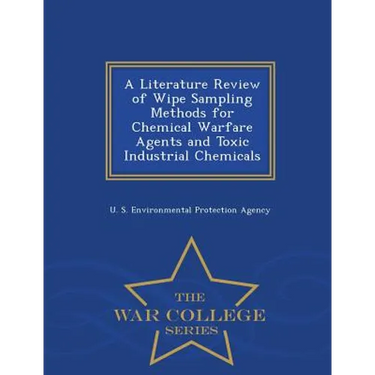 A Literature Review of Wipe Sampling Methods for Chemical Warfare Agents and Toxic Industrial Chemicals - War College Series