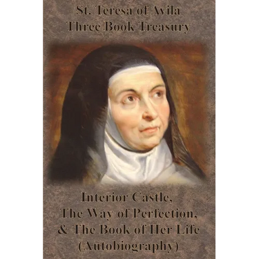 St. Teresa of Avila Three Book Treasury - Interior Castle, The Way of Perfection, and The Book of Her Life (Autobiography)