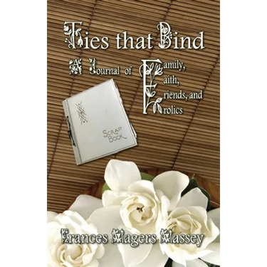Ties that Bind: A Journal of Family, Faith, Friends, and Frolics