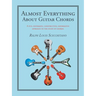 Almost Everything About Guitar Chords: A Fun, Systematic, Constructive, Informative Approach to the Study of Chords.