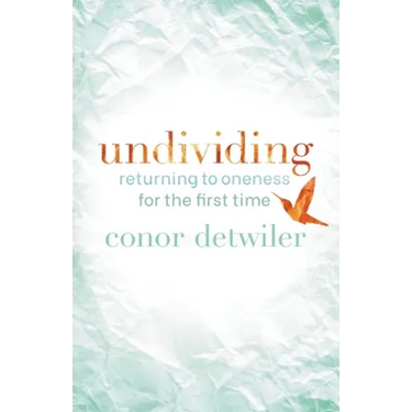 Undividing: Returning to Oneness for the First Time