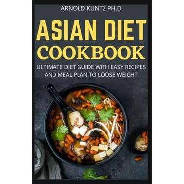 Asian Diet Cookbook: Ultimate Diet Guide with Easy Recipes and Meal Plan to Loose Weight