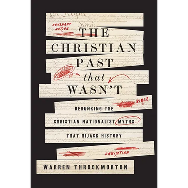 The Christian Past That Wasn't: Debunking the Christian Nationalist Myths That Hijack History