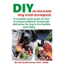DIY Homemade Dog Food Cookbook: A complete book guide on how to prepare a homemade delicacies for dog to live healthy and happy