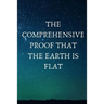 The Comprehensive Proof that the Earth is Flat