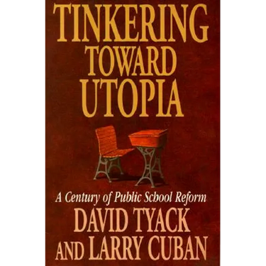 Tinkering Toward Utopia: A Century of Public School Reform