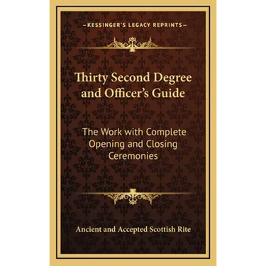 Thirty Second Degree and Officer's Guide: The Work with Complete Opening and Closing Ceremonies