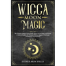 Wicca Moon Magic: The Ultimate Guide to Lunar Spells, Wiccan Moon Magic and Rituals. A Book of Shadows for Wiccans, Witches, Pagans & Wi
