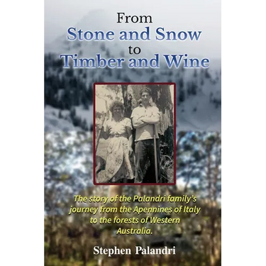 From Stone and Snow to Timber and Wine: The story of an Italian - Australian family's migration, love, work and legacy