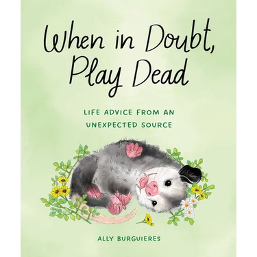 When in Doubt, Play Dead: Life Advice from an Unexpected Source